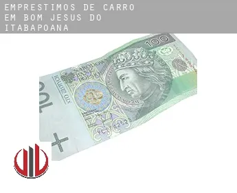 Empréstimos de carro em  Bom Jesus do Itabapoana